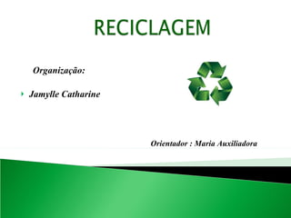 Organização: Jamylle Catharine  Orientador : Maria Auxiliadora 