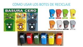 COMO USAR LOS BOTES DE RECICLAJE 
 