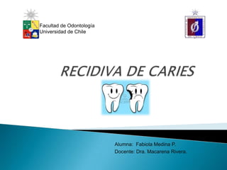 Alumna: Fabiola Medina P.
Docente: Dra. Macarena Rivera.
Facultad de Odontología
Universidad de Chile
 