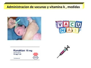 Administracion de vacunas y vitamina k , medidas
 