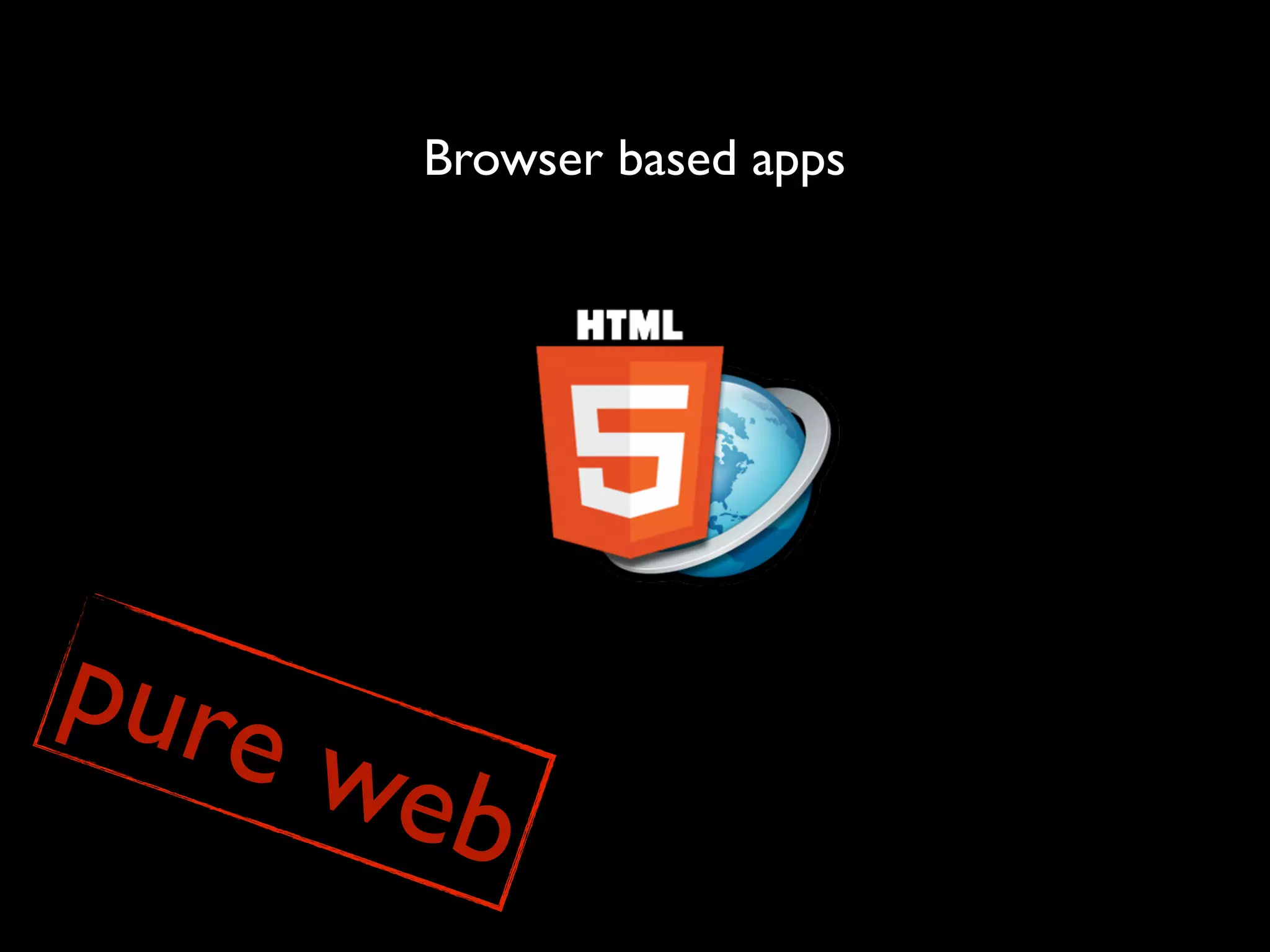 Browser based apps




pure
       web
 