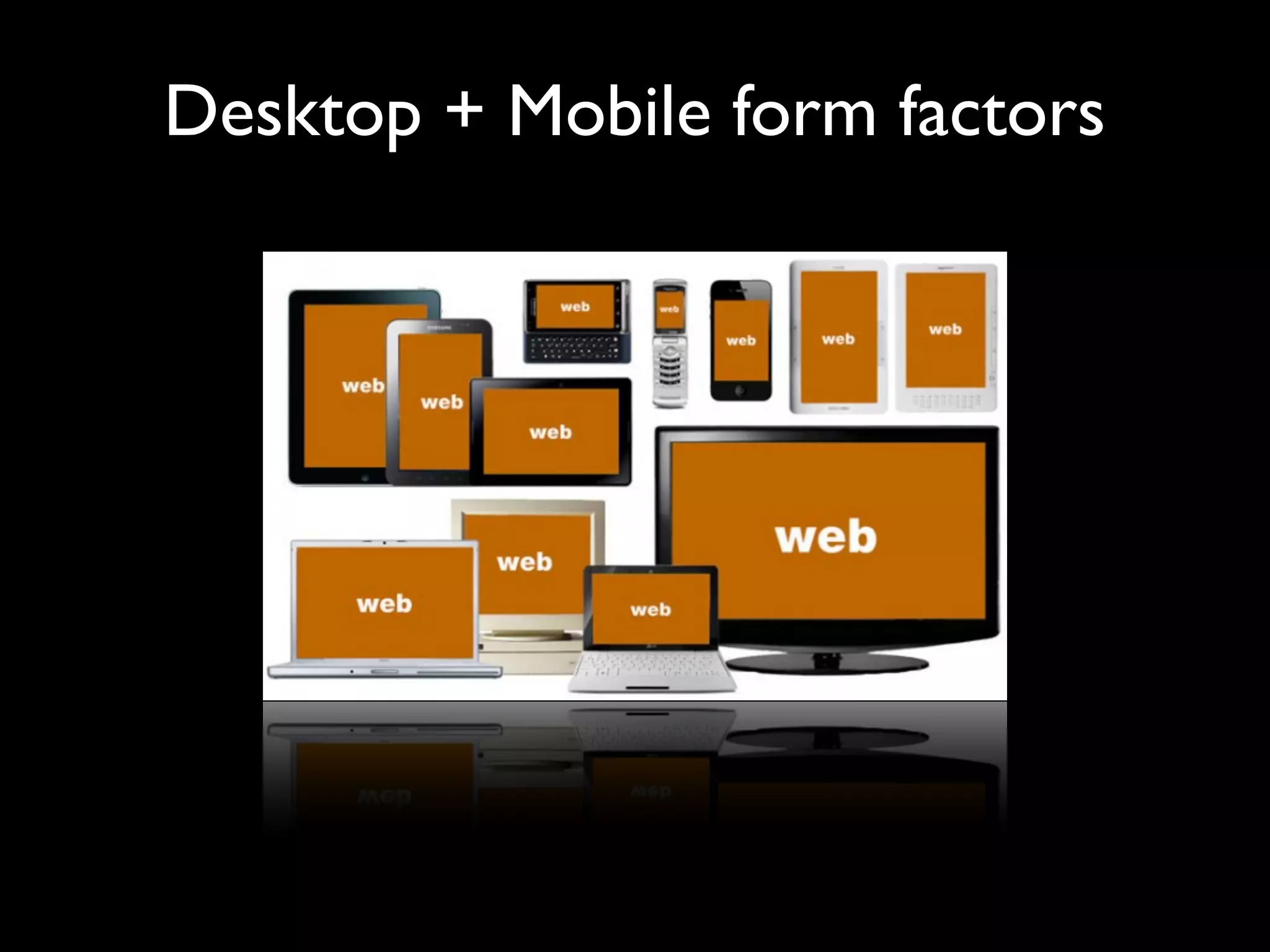 Desktop + Mobile form factors
 