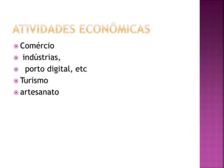  Comércio
 indústrias,
 porto digital, etc
 Turismo
 artesanato
 