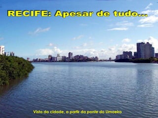 Vista da cidade, a partir da ponte do Limoeiro   RECIFE: Apesar de tudo... 