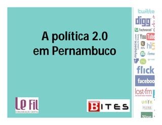 A política 2.0
em Pernambuco
 