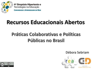 Recursos Educacionais Abertos
 Práticas Colaborativas e Políticas
         Públicas no Brasil

                           Débora Sebriam
 