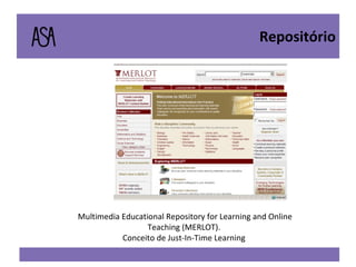 Repositório Multimedia Educational Repository for Learning and Online Teaching (MERLOT).  Conceito de Just-In-Time Learning  