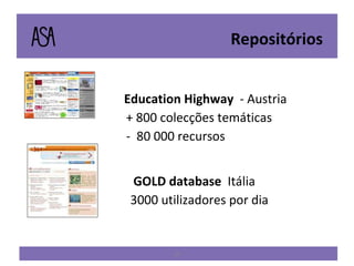 Education Highway   - Austria + 800 colecções temáticas -  80 000 recursos GOLD database  Itália  3000 utilizadores por dia Repositórios 