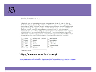 http://www.casadasciencias.org/ http://www.casadasciencias.org/index.php?option=com_content&view=article&id=6&Itemid=4&menu=3&intro=1 