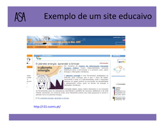 http://r21.ccems.pt/ Exemplo de um site educaivo 
