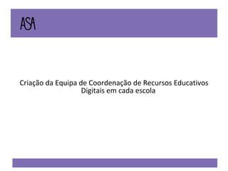 Criação da Equipa de Coordenação de Recursos Educativos Digitais em cada escola 