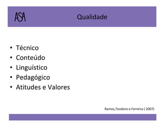 Qualidade Técnico Conteúdo Linguístico Pedagógico Atitudes e Valores Ramos,Teodoro e Ferreira ( 2007) 