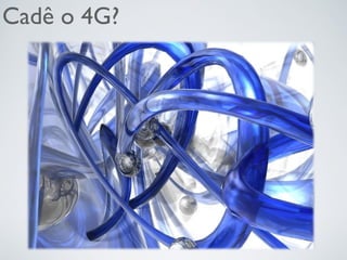 Cadê o 4G?
 