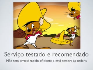 Serviço testado e recomendado
Não tem erro: é rápido, eficiente e está sempre às ordens
 