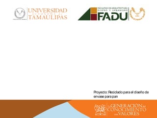 Presenta:AlejandraRamírezGuerrero
Asesor:JacquelineGonzálezVélez
Proyecto:Reciclado parael diseño de
envase parapan
 
