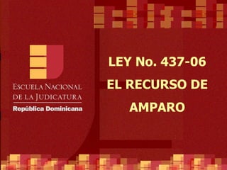 LEY No. 437-06 EL RECURSO DE AMPARO 