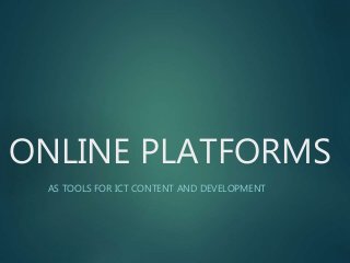 ONLINE PLATFORMS
AS TOOLS FOR ICT CONTENT AND DEVELOPMENT
 