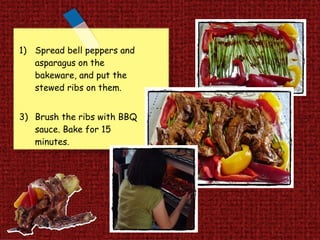 Spread bell peppers and asparagus on the bakeware, and put the stewed ribs on them. Brush the ribs with BBQ sauce. Bake for 15 minutes. 