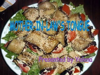 MOTHER-IN-LAW'S TONGUE Presented by Yelena 