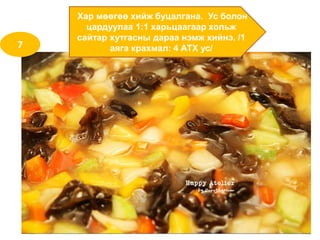 7
Хар мөөгөө хийж буцалгана. Ус болон
цардуулаа 1:1 харьцаагаар хольж
сайтар хутгасны дараа нэмж хийнэ. /1
аяга крахмал: 4 АТХ ус/
 