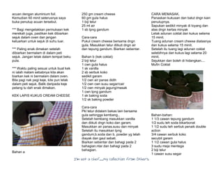 I’m Not a Chef……My Collection from Others
acuan dengan aluminium foil.
Kemudian 60 minit seterusnya saya
buka penutup acuan tersebut.
*** Bagi mengelakkan permukaan kek
merekah juga, pastikan kek dibiarkan
sejuk dalam oven dan jangan
keluarkan untuk sejuk di suhu luar.
*** Paling enak dimakan setelah
dibiarkan bermalam di dalam peti
sejuk. Jangan letak dalam tempat beku
pula.
*** Waktu paling sesuai untuk buat kek
ni ialah malam sebabnya kita akan
biarkan kek ni bermalam dalam oven.
Bila pagi nak pegi keje, kite pun letak
dalam peti sejuk. Balik daripada keje
petang tu dah enak dimakan.
KEK LAPIS KUKUS CREAM CHEESE
Bahan a
250 gm cream cheese
60 gm gula halus
1 biji telur
25 ml air
1 sb tpng gandum
Cara-cara
Pukul cream cheese bersama dngn
gula. Masukkan telur diikuti dngn air
dan tepung gandum. Biarkan sebentar.
Bahan b (kek coklat)
2 biji telur
1 cwn gula halus
1 sk vanilla
2 sb serbuk koko
sedikit garam
1/2 cwn air panas didih
1/2 cwn cwn susu segar/cair
1/2 cwn minyak jagung/masak
1 cwn tpng gandum
1 sk baking soda
1/2 sk baking powder
Cara-cara
Pkl telur didalam bekas lain bersama
gula sehingga kembang.,
Setelah kembang masukkan vanilla
dan diikuti dngn koko dan garam.
Masukkan air panas,susu dan minyak
Setelah itu masukkan tpng
gandum,b.soda dan b. powder yg telah
diayak dan gaul sebati.
Biarkan sebentar dan bahagi pada 2
bahagian.ntar dan bahagi pada 2
bahagian.
CARA MEMASAK.
Panaskan kukusan dan balut dngn kain
penutupnya.
Sapukan sedikit minyak di loyang dan
alas dngn kertas minyak
Letak adunan coklat dan kukus selama
15 minit.
Tuang adunan cream cheese diatasnya
dan kukus selama 15 minit.
Setelah itu tuang lagi adunan coklat
selebihnya dan kukus lagi selama 20
minit.
Sejukkan dan boleh di hidangkan....
Mufin Coklat
Bahan-bahan:
1 1/3 cawan tepung gandum
1/2 sudu teh soda bikarbonat
1 1/2 sudu teh serbuk penaik double
action
3/4 cawan serbuk koko
secubit garam
1 1/2 cawan gula halus
3 sudu meja mentega
2 biji telur
1 cawan susu segar
 