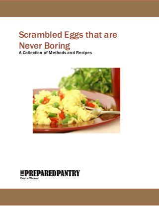 Scrambled Eggs that are
Never Boring
A Collection of Methods and Recipes
Dennis Weaver
 