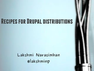 Recipes for Drupal distributions



       Lakshmi Narasimhan
           @lakshminp
 