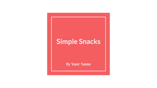 Simple Snacks
By Your Name
 