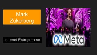 Mark
Zukerberg
Internet Entrepreneur
 