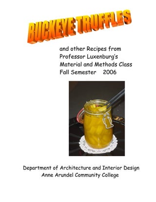 and other Recipes from
              Professor Luxenburg’s
              Material and Methods Class
              Fall Semester 2006




Department of Architecture and Interior Design
      Anne Arundel Community College
 