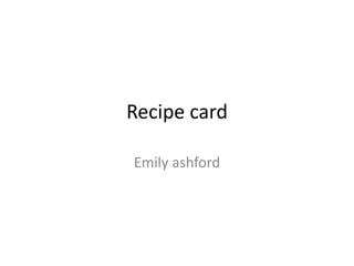 Recipe card
Emily ashford
 