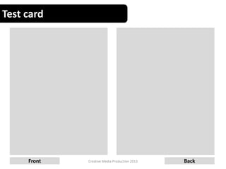 Test card
18Creative Media Production 2013Front Back
 