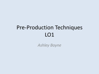 Pre-Production Techniques
          LO1
        Ashley Boyne
 