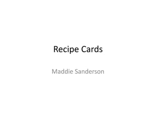Recipe Cards
Maddie Sanderson
 