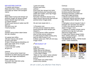 I’m Not a Chef……My Collection from Others
KEK KASTARD CHIFFON
1) Lapisan gula hangus
60gm Gula halus / kasar (umi selalu
buat 50gm jer sebab nak kurangkan
manis)
caranya:
Bakar dalam loyang bulat dengan api
perlahan hingga cair jangan sampai
hangit. Biarkan sejuk dan keras
2) Lapisan kastard
95 gram gula halus(umi selalu buat 90
gram je)
220 gram susu cair
3 biji kuning telur
caranya:
Gaulkan semua bahan dalam bekas
lain dan rehatkan
3) Lapisan kek chiffon:
100 gram tepung naik sendiri
55 gram gula halus
35 gram minyak jagung (kekadang umi
ganti ngan butter cair je, ok gak)
2 biji kuning telur
1 sudu kecil esen vanilla
95 gram air
caranya:
Campur semua bahan basah dan
masukkan ke dalam tepung yang telah
diayak, gaul higga rata.ketepikan.
Dalam bekas lain:
5 biji putih telur (baki telur yang
digunakan di atas)
1 gram krim tartar
55 gram gula halus
caranya:
Pukul putih telur dengan krim tartar
hingga kembang dan masukkan gula
sedikit demi sedikit, pukul lagi hingga
lembut dan pekat.
Kemudian masukkan adunan ini ke
dalam adunan tepung tadi.Gaul adunan
perlahan-lahan hingga sebati.
Ok,nak mula masak dah ni…..
1) Panaskan oven
2)Tuang adunan kastard ke dalam
loyang yang dah sedia dengan gula
hangus tu.
3) Tuang adunan chiffon perlahan-
lahan ke atas adunan kastard
4) Letak loyang ke dalam dulang yang
berisi air lebih kurang ½ inci.
5) Bakar pada suhu 180ºc,45 minit atau
hingga masak.
KEK KUKUS 7 UP
5 Biji telur
220gm gula halus
150gm tepung kek (Blukey)
150gm tepung gandum biasa
½ sudu besar ovallete
180gm air 7up / sprite / soda ( sekadar
untuk menghaluskan tekstur dan
lembut)
2 sudu besar susu pekat manis
pewarna ikut citarasa
Caranya:
1.Panaskan kukusan
2. Pukul telur dan gula sampai
kembang (patikan betul-betul
kembang) masukkan ovallete dan
pukul lagi hingga kembang
3. Masuk susu pekat manis
4. Masukkan tepung yag telah diayak
dan diselang selikan dengan air 7up
tadi
5. Bahagikan adunan kepada 3 atau 4
bahagian dan warnakan ikut citarasa
6. Kukus dulu adunan warna asal
dalam 5 hingga 7 minit
7. Selepas itu mulakan dengan warna
pertama kukus lagi dan buat yang
seteusnya hingga habis.
8. Kalau boleh lapisan jangan terlalu
tebal, sedang-sedang je….nanti bila
potong nampak cantik.
THE MAKING OF ROLL TAPAK KUDA
(CHEF TANIA VERSION)
MIX ALL
INGREDIE
NTS
ADD IN
MELTED
BUTTER
ADDING
THE TOP
PLAIN
BATTER
 