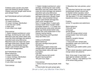 I’m Not a Chef……My Collection from Others
Colekkan pada cupcake yang telah
sejuk tadi diatasnya dengan spatula.
Hiaskan asing tadi dengan apa2 bentuk
gula sebagai hiasan.
BUTTERCREAM UNTUK CUPCAKES
Bahan-bahannya
1/2 cawan shortening
1/2 cawan mentega, dilembutkan
1 sudu the esen vanilla
3 cawan gula
2 sudu besar susu segar
Cara-caranya
1. Dalam mangkuk pembancuh, pukul
mentega, shortening dan esen vanilla.
Masukkan gula satu cawan dalam satu
masa dan pukul sehingga rata sebelum
masukkan gula yang seterusnya.
Masukkan pula susu segar dan pukul
sehingga buttercream menjadi ringan
dan gebu. Icing hendaklah ditutup
dengan tuala lembab sehingga tiba
masa untuk menggunakan.
BUTTERCREAM ICING
Bahan-bahannya
½ cawan shortening
½ cawan mentega, dilembutkan
1 sudu the esen vanilla
3 cawan gula
2 sudu besar susu segar
Cara-caranya
1. Dalam mangkuk pembancuh, pukul
mentega, shortening dan esen vanilla.
Masukkan gula satu cawan dalam satu
masa dan pukul sehingga rata sebelum
masukkan gula yang seterusnya.
Masukkan pula susu segar dan pukul
sehingga buttercream menjadi ringan
dan gebu. Icing hendaklah ditutup
dengan tuala lembab sehingga tiba
masa untuk menggunakan.
Nota: D menggunakan 3 cawan gula,
rasanya masih manis mungkin boleh
kurangkan kepada 2 – 2 ½ cawan ikut
tahap kemanisan yang anda mahukan.
Boleh juga letak perasa badam atau
perasa oren untuk buttercream ini ikut
citarasa masing-masing.
Untuk Royal Icing pula D gunakan
resipi dari Wilton.com.
VANILLA CUPCAKES
Bahan-bahannya
250 gram mentega tanpa garam,
dilembutkan
180 gram gula kastor (resipi asal
menggunakan 250 gram gula tapi pada
rasa saya terlalu manis dan saya
kurangkan)
4 biji telur
185 gram tepung naik sendiri
60 gram tepung gandum
185 gram susu segar
Cara-caranya
1. Kedua dua jenis tepung diayak, letak
tepi.
2. Pukul butter dan gula sampai gebu.
3. Masukkan telur satu persatu, pukul
lagi.
4. Campurkan tepung dan susu segar
berselangseli dengan adunan tadi.
5. Siapkan kertas cupcakes, bubuh
adunan di dalam dan bakar pada suhu
180 deg dalam 7-10 minit, bergantung
kepada size kertas cupcake anda.
Frosting
(Untuk 12 cupcakes size sederhana)
Bahan-bahannya
3 biji putih telur
Icing sugar
secubit garam
1 sudu teh orange extract (untuk
mengurangkan rasa manis pada
frosting)
Pewarna mengikut citarasa
Cara-caranya
1. Pukul putih telur sampai kaku
(terbalikkan make sure confirm tak
jatuh kat muka).
2. Masukkan gula sedikit sedikit, pukul
lagi.
3. Akhir sekali masukkan sedikit garam,
orange extract dan pewarna.
Nota: (Icing sugar ni saya letak cuma
agak agak jer sebab tu tak letak
sukatan.. maaf ye. Tapi selalunya 70%
of the whole 500g packet)
Tips:
 