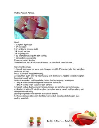 Im Not A Chef.......Salie292
Puding Aiskrim Asmara
Bhn2
1 bungkus agar-agar
1 tin susu cair
5 tin air (guna tin susu tadi)
1/4 tin pati santan
3/4 tin gula pasir
4 biji telor (asingkan putih dan kuning)
1 camca teh esen vanilla
Pewarna merah, kuning
Strawberi dan sebuk koko untuk hiasan - sut tak letak pasai tak der...
Cara membuatnya;
1. Masak agar-agar bersama gula hingga mendidih. Pecahkan telor dan asingkan
putih dan kuning.
Pukul putih telor hingga kembang.
2. Masukkan putih telor ke dalam agar2 tadi dan kacau. Apabila sebati bahagikan
bancuhan agar2 yang
telah dicampurkan tadi kepada ke dalam dua bekas yang berasingan.
- 1 bhg + esen vanilla serta pewarna merah, manakala
- 1 bhg + kuning telor, susu cair dan santan.
3. Masak kedua-dua bancuhan tersebut diatas api perlahan sambil dikacau.
4. Setelah kira-kira 10 minit.tuangkan bancuhan warna merah tadi berselang seli
dengan warna kuning.
(boleh pilih gelas koktel berkaki atau acuan besar).
5. Hiasan dengan strawberi dan taburkan serbuk coklat pada bahagian atas
puding tersebut..
 