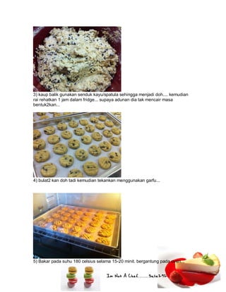 Im Not A Chef.......Salie292
3) kaup balik gunakan senduk kayu/spatula sehingga menjadi doh.... kemudian
rai rehatkan 1 jam dalam fridge... supaya adunan dia tak mencair masa
bentuk2kan...
4) bulat2 kan doh tadi kemudian tekankan menggunakan garfu...
5) Bakar pada suhu 180 celsius selama 15-20 minit. bergantung pada oven...
 