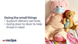 Doing the small things
• Support delivery services
• Going door to door to help
those in need
Photo byL NonUnsplash
 