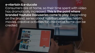 e-ntertain & e-ducate
Consumers are at home, so their time spent with video
has dramatically increased. This is the point where
branded Youtube Docuseries come to play. Depending
on the brand, series about nutrition, exercise, health,
movies, creative activities for children at home can be
created.
Photo byYTCountonUnsplash
 