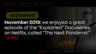 November 2019: we enjoyed a great
episode of the “Explained” Docuseries
on Netflix, called “The Next Pandemic”
 