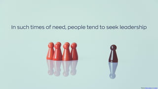In such times of need, people tend to seek leadership
Photo byMarkus SpiskeonUnsplash
 