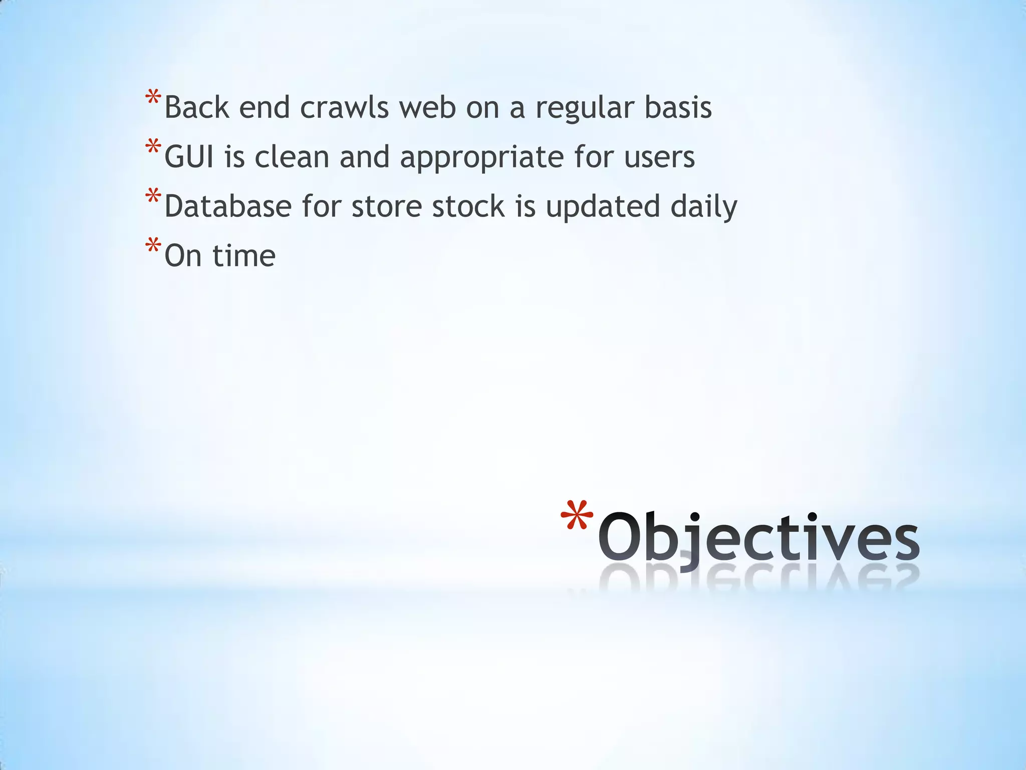 Objectives Back end crawls web on a regular basis GUI is clean and appropriate for users Database for store stock is updated daily On time 