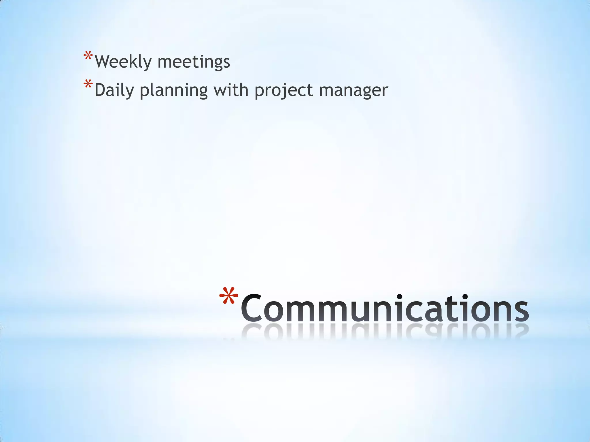 Communications Weekly meetings Daily planning with project manager 