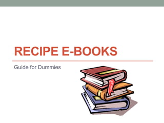RECIPE E-BOOKS
Guide for Dummies
 