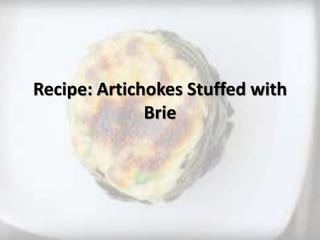 Recipe: Artichokes Stuffed with
Brie
 