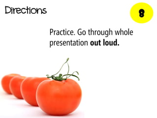 Directions                                8
             Practice. Go through whole
             presentation out loud.
 