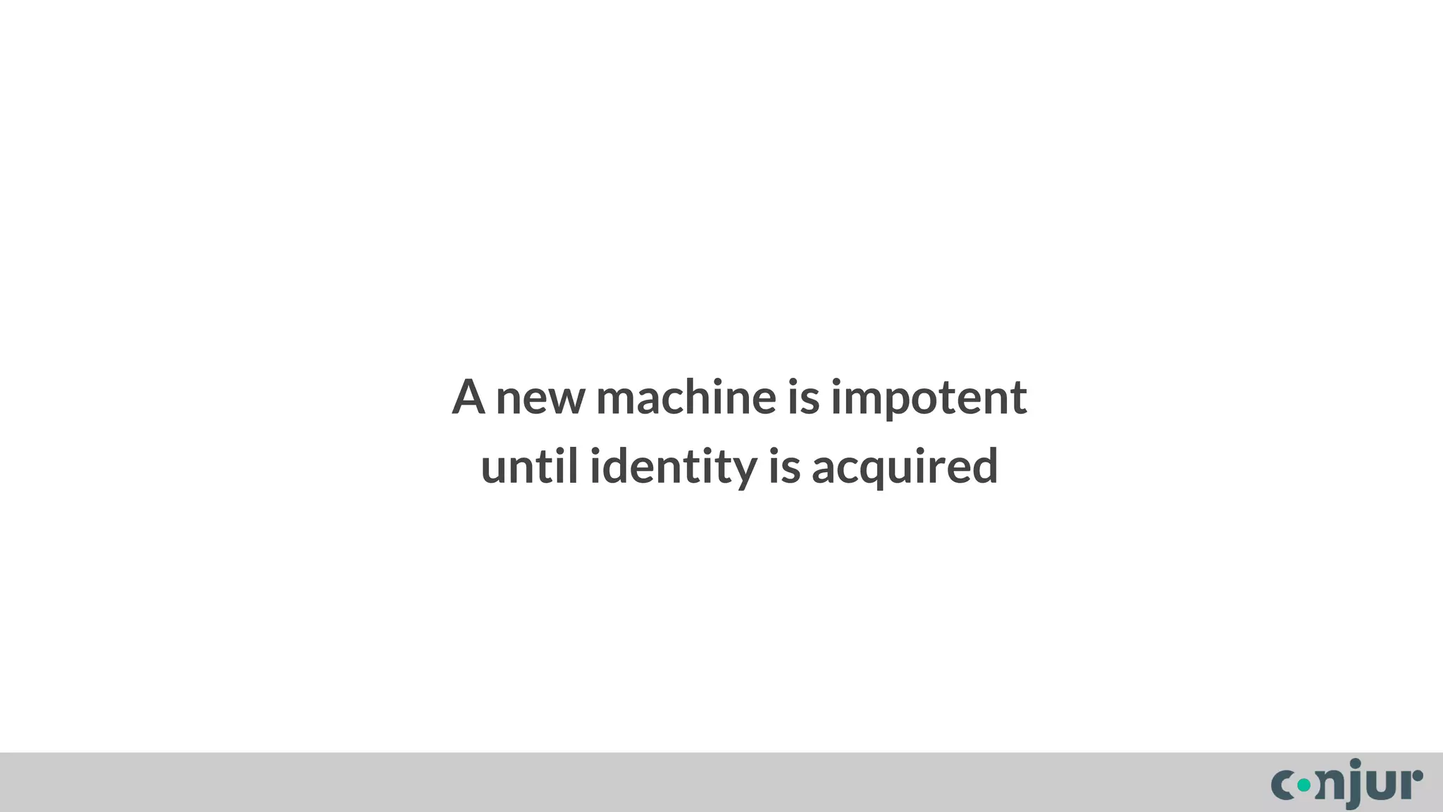 A new machine is impotent 
until identity is acquired 
 