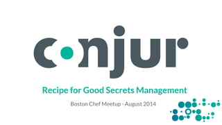 Recipe for Good Secrets Management 
Boston Chef Meetup - August 2014 
 