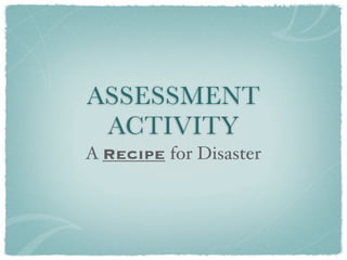 ASSESSMENT
 ACTIVITY
A Recipe for Disaster
 